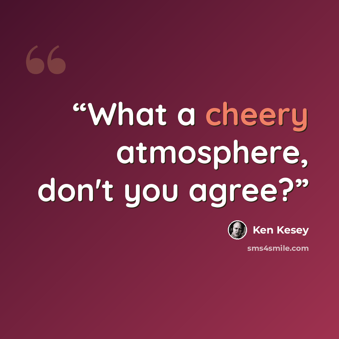 “What a cheery atmosphere, don't you agree?” quote by Ken Kesey