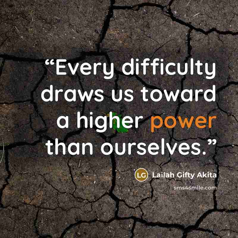 “Every difficulty draws us toward a higher power than ourselves.” quote by Lailah Gifty Akita