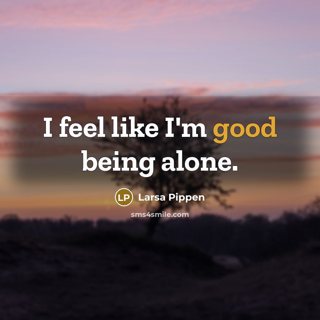 “I feel like I'm good being alone.” quote by Larsa Pippen
