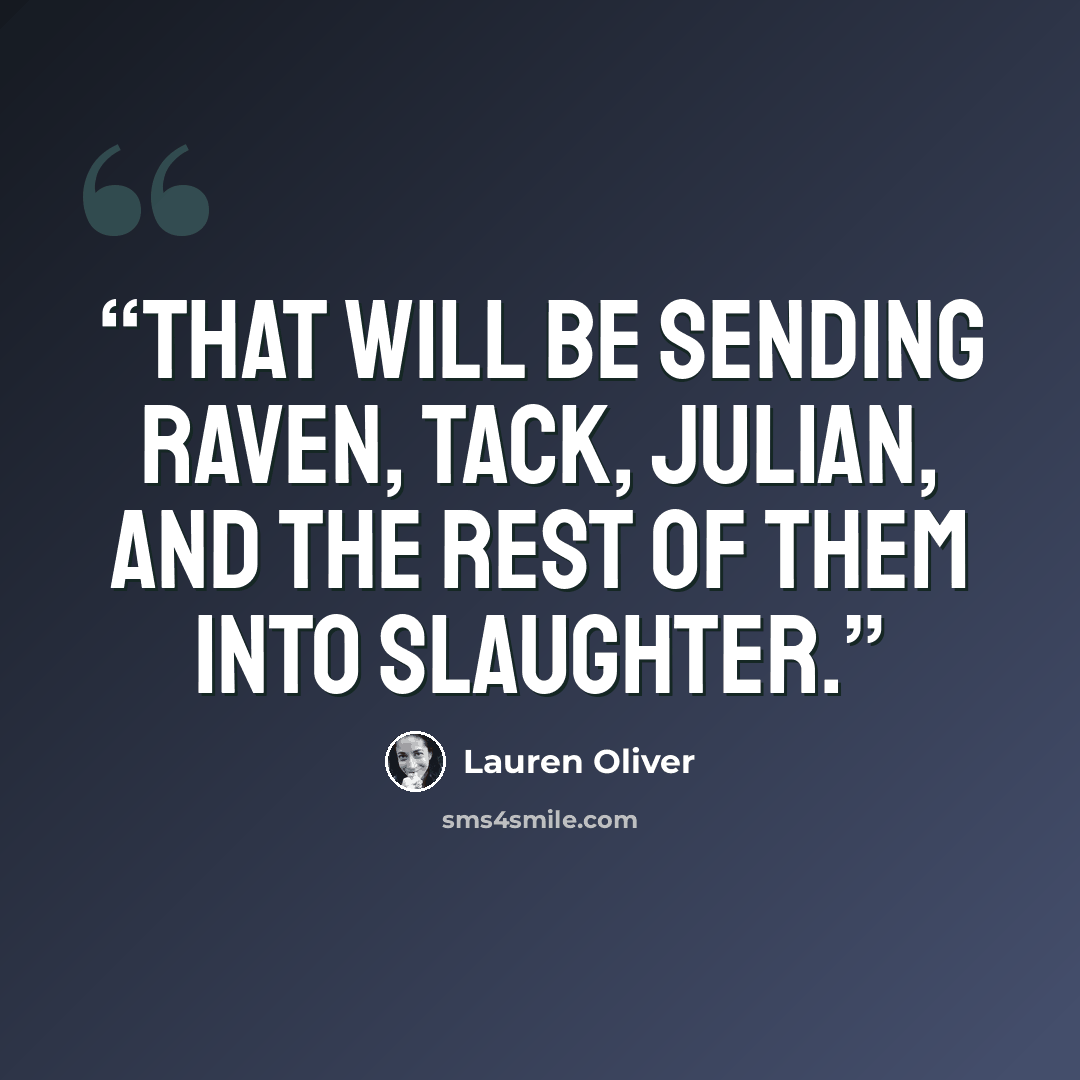 “That will be sending Raven, Tack, Julian, and the rest of them into slaughter.” quote by Lauren Oliver