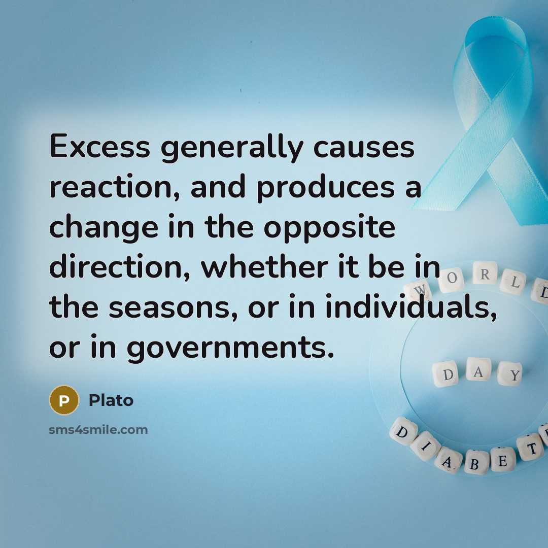 “Excess generally causes reaction, and produces a change in the opposite direction, whether it be in the seasons, or in individuals, or in governments.” quote by Plato