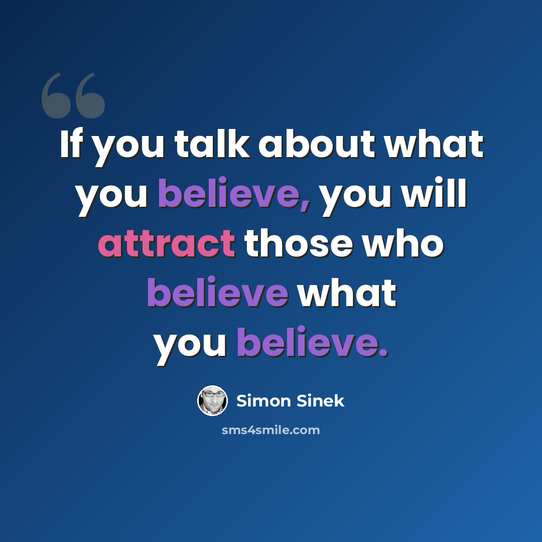 “If you talk about what you believe, you will attract those who believe what you believe.” quote by Simon Sinek