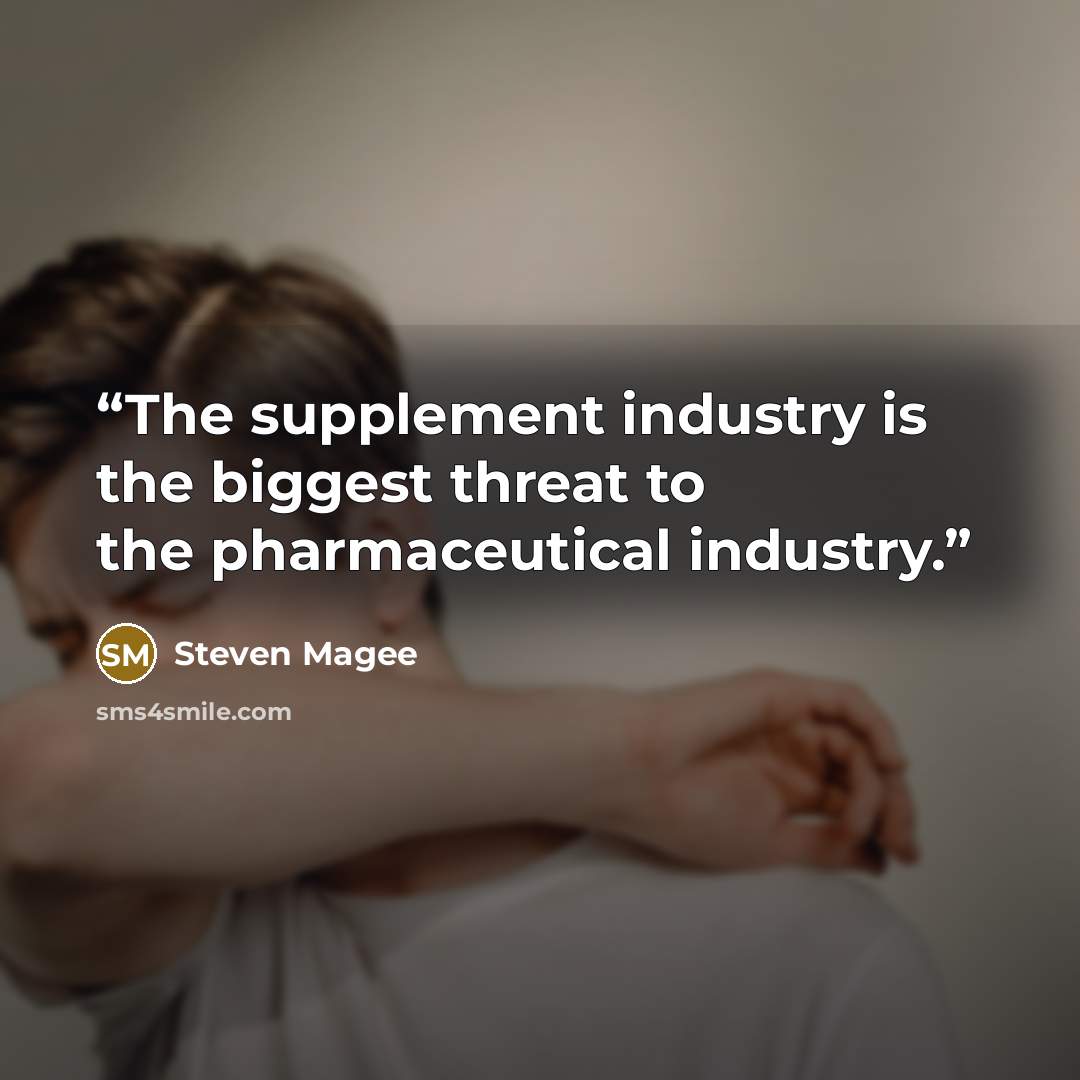 “The supplement industry is the biggest threat to the pharmaceutical industry.” quote by Steven Magee