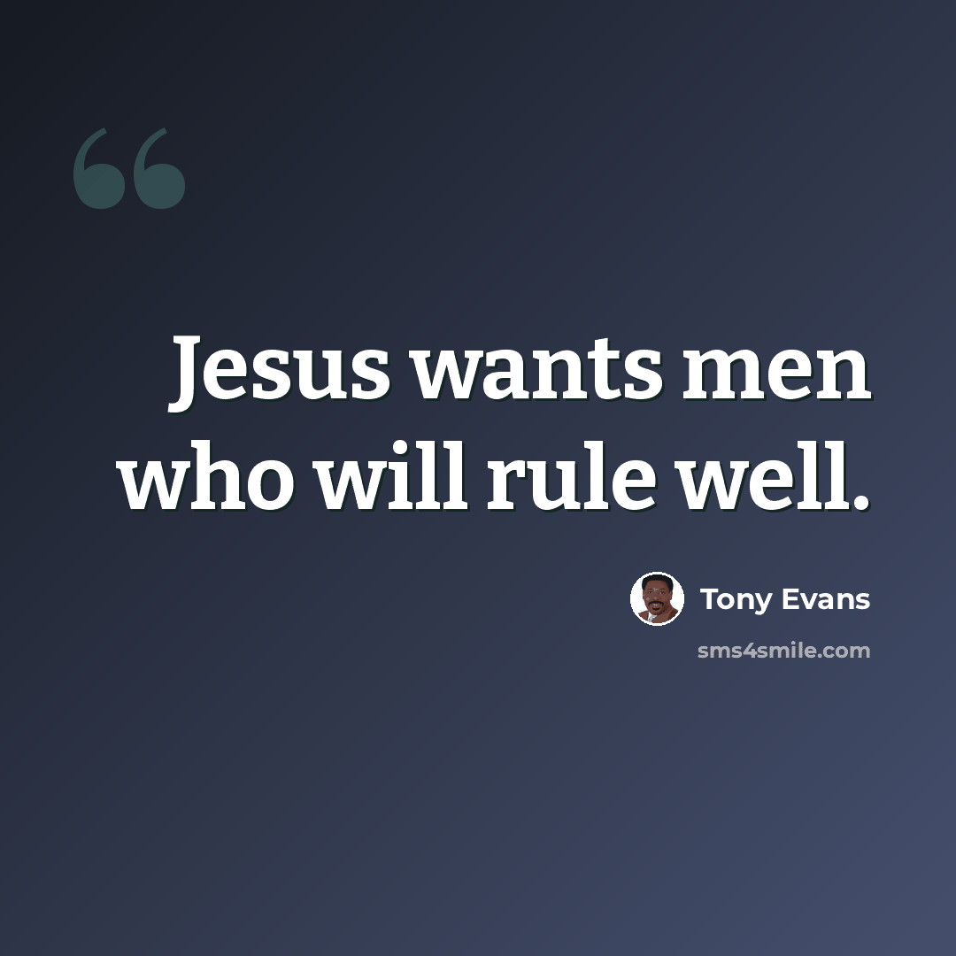 “Jesus wants men who will rule well.” quote by Tony Evans