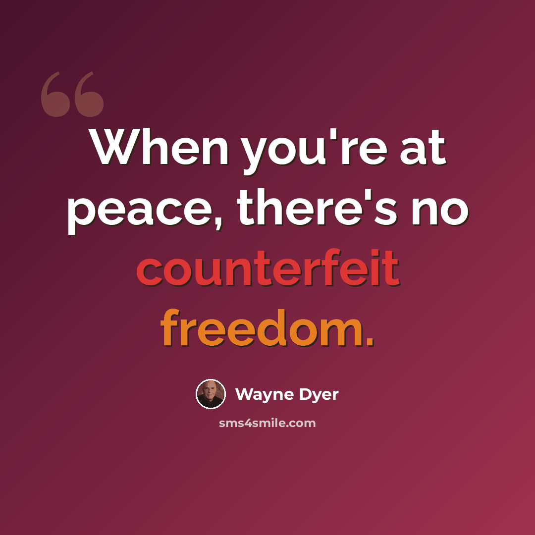 “When you're at peace, there's no counterfeit freedom.” quote by Wayne Dyer