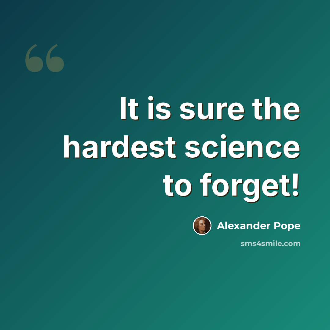 “It is sure the hardest science to forget!” quote by Alexander Pope