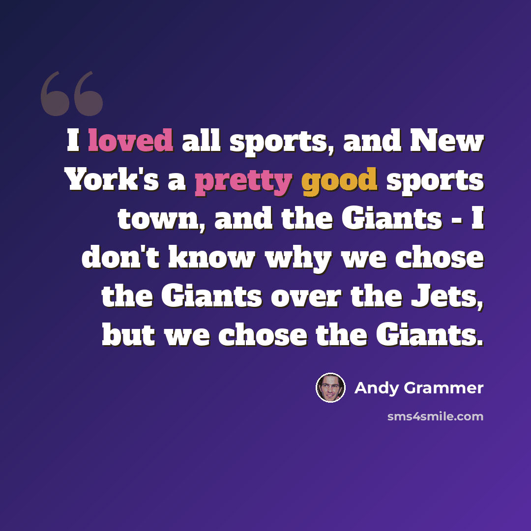 “I loved all sports, and New York's a pretty good sports town, and the Giants - I don't know why we chose the Giants over the Jets, but we chose the Giants.” quote by Andy Grammer