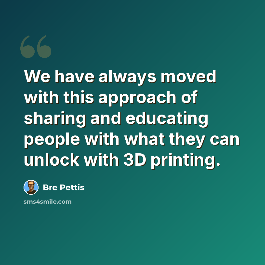 “We have always moved with this approach of sharing and educating people with what they can unlock with 3D printing.” quote by Bre Pettis