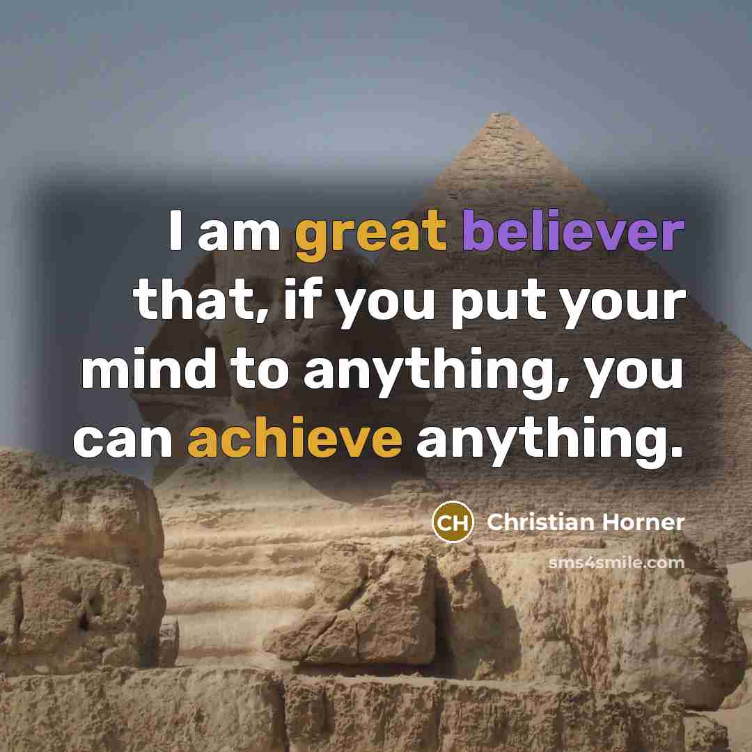 “I am great believer that, if you put your mind to anything, you can achieve anything.” quote by Christian Horner
