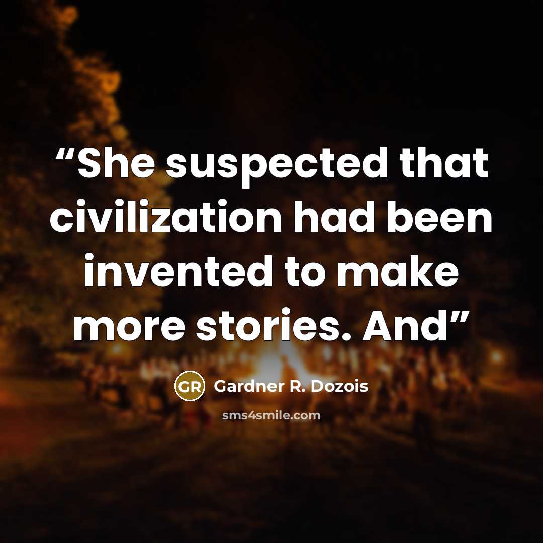 “She suspected that civilization had been invented to make more stories. And” quote by Gardner R. Dozois