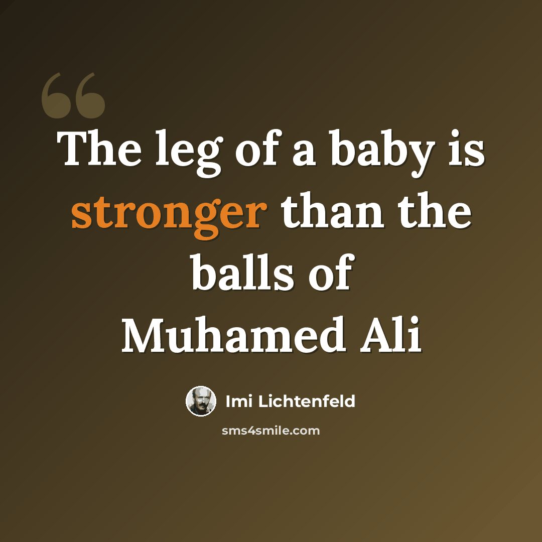 “The leg of a baby is stronger than the balls of Muhamed Ali” quote by Imi Lichtenfeld