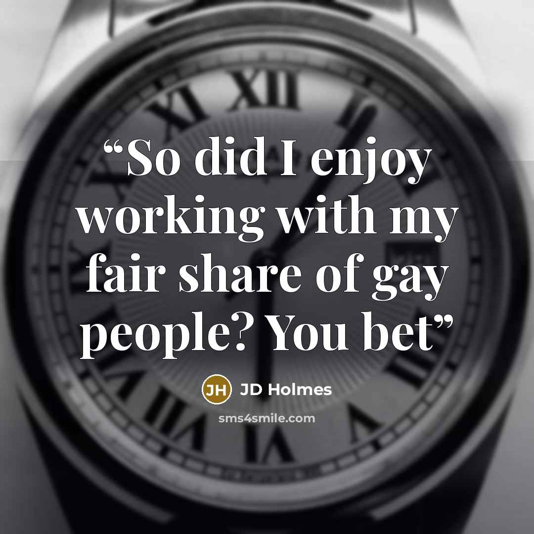 “So did I enjoy working with my fair share of gay people? You bet” quote by JD Holmes