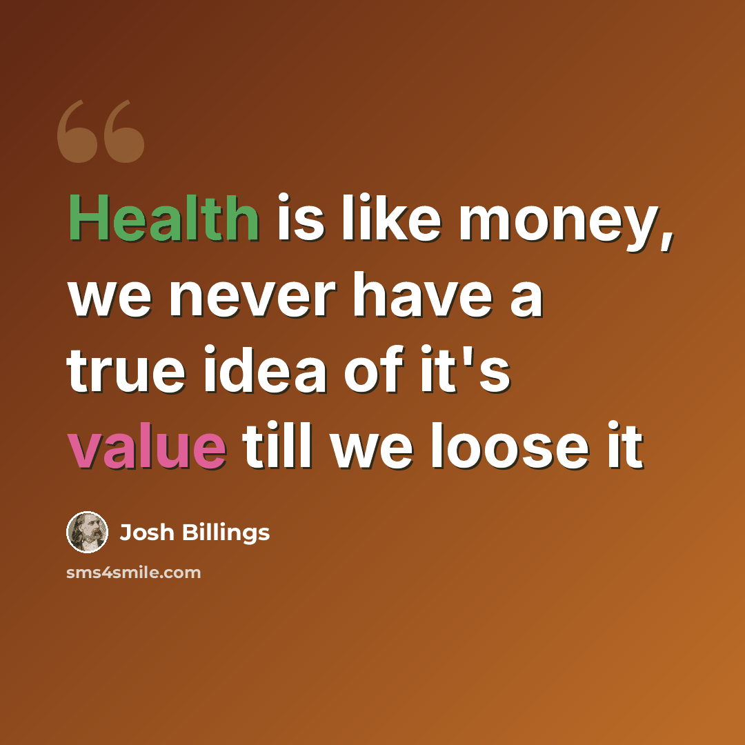 “Health is like money, we never have a true idea of it's value till we loose it” quote by Josh Billings
