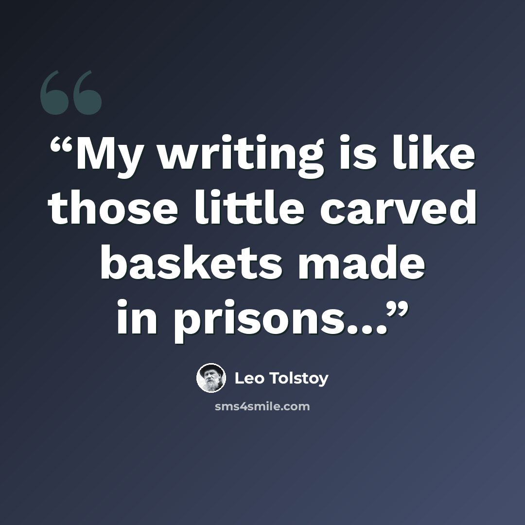 “My writing is like those little carved baskets made in prisons…” quote by Leo Tolstoy