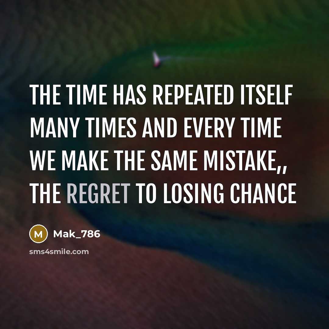 “The time has repeated itself many times And every time we make the same mistake,, The regret to losing chance” quote by Mak_786