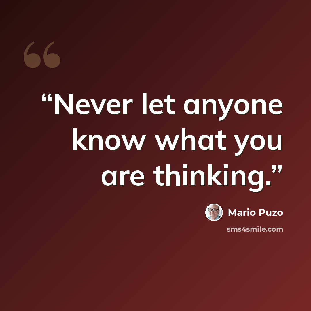 “Never let anyone know what you are thinking.” quote by Mario Puzo