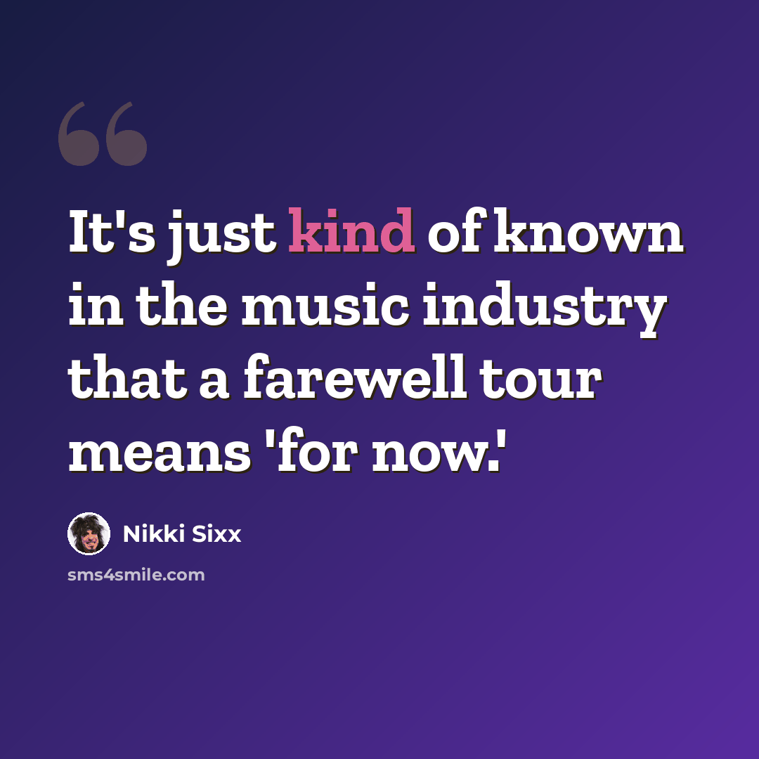 “It's just kind of known in the music industry that a farewell tour means 'for now.'” quote by Nikki Sixx