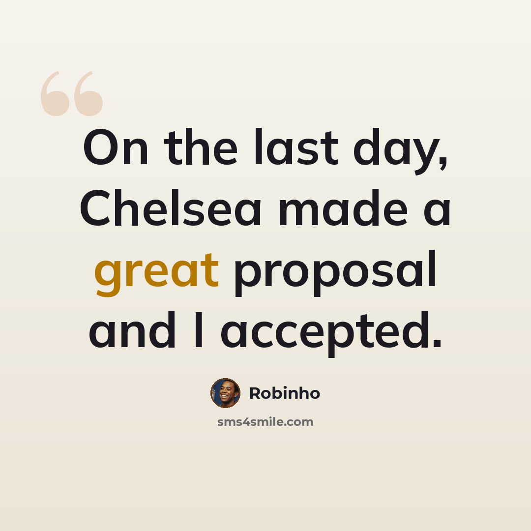 “On the last day, Chelsea made a great proposal and I accepted.” quote by Robinho