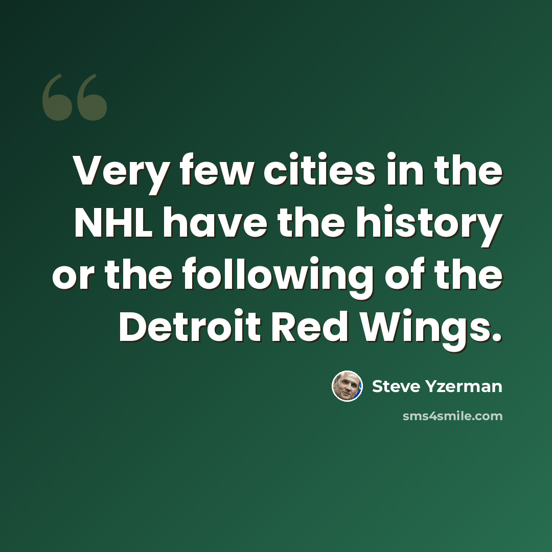 “Very few cities in the NHL have the history or the following of the Detroit Red Wings.” quote by Steve Yzerman