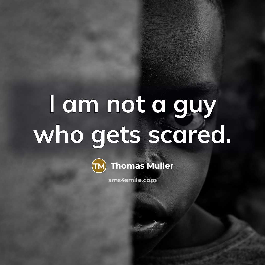 “I am not a guy who gets scared.” quote by Thomas Muller