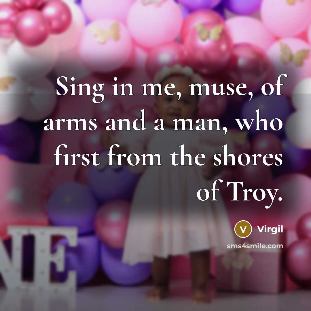 “Sing in me, muse, of arms and a man, who first from the shores of Troy.” quote by Virgil