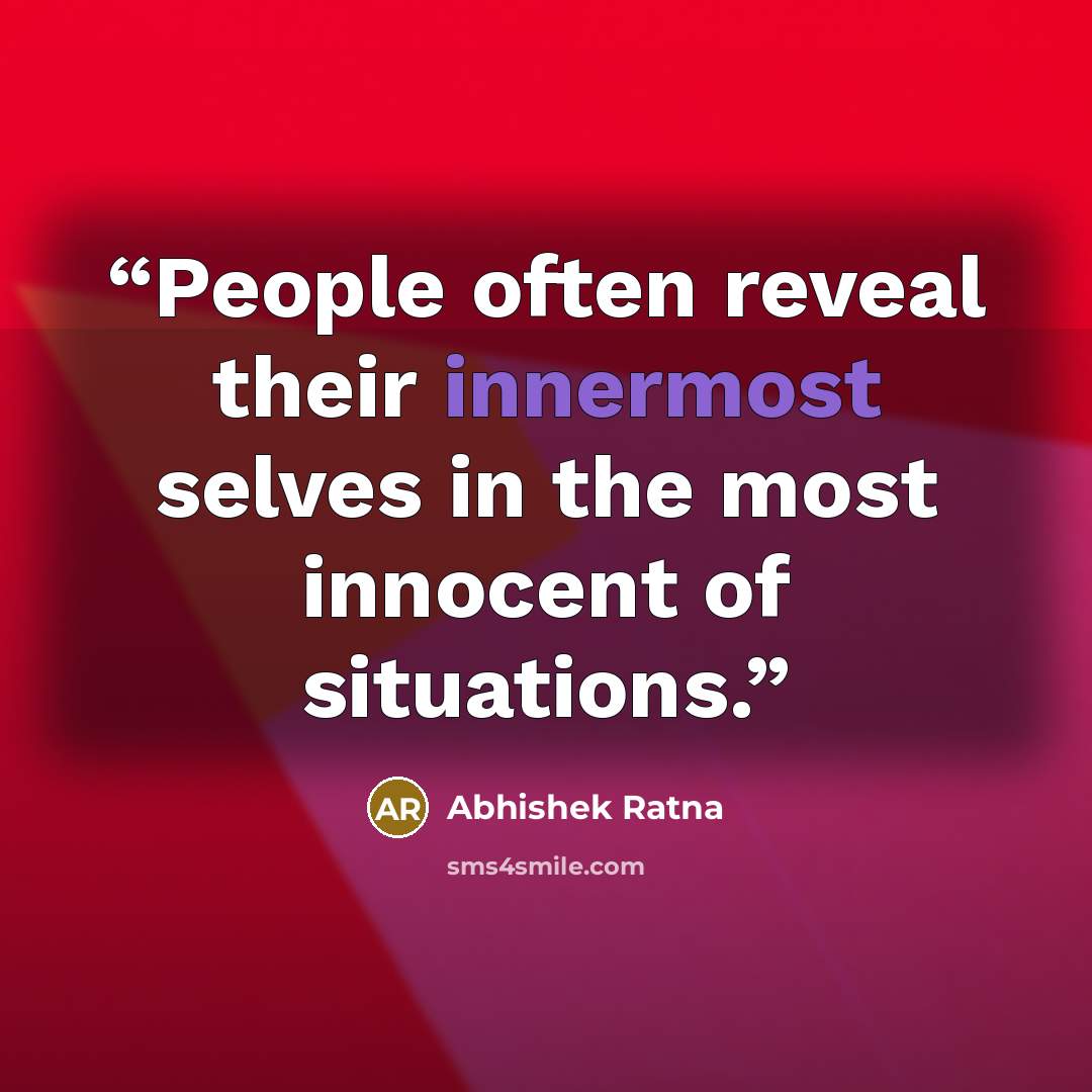 “People often reveal their innermost selves in the most innocent of situations.” quote by Abhishek Ratna