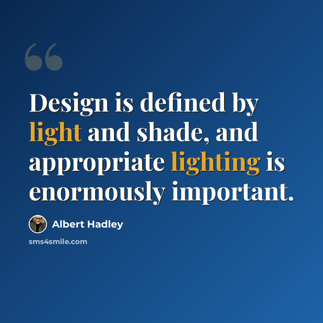 “Design is defined by light and shade, and appropriate lighting is enormously important.” quote by Albert Hadley