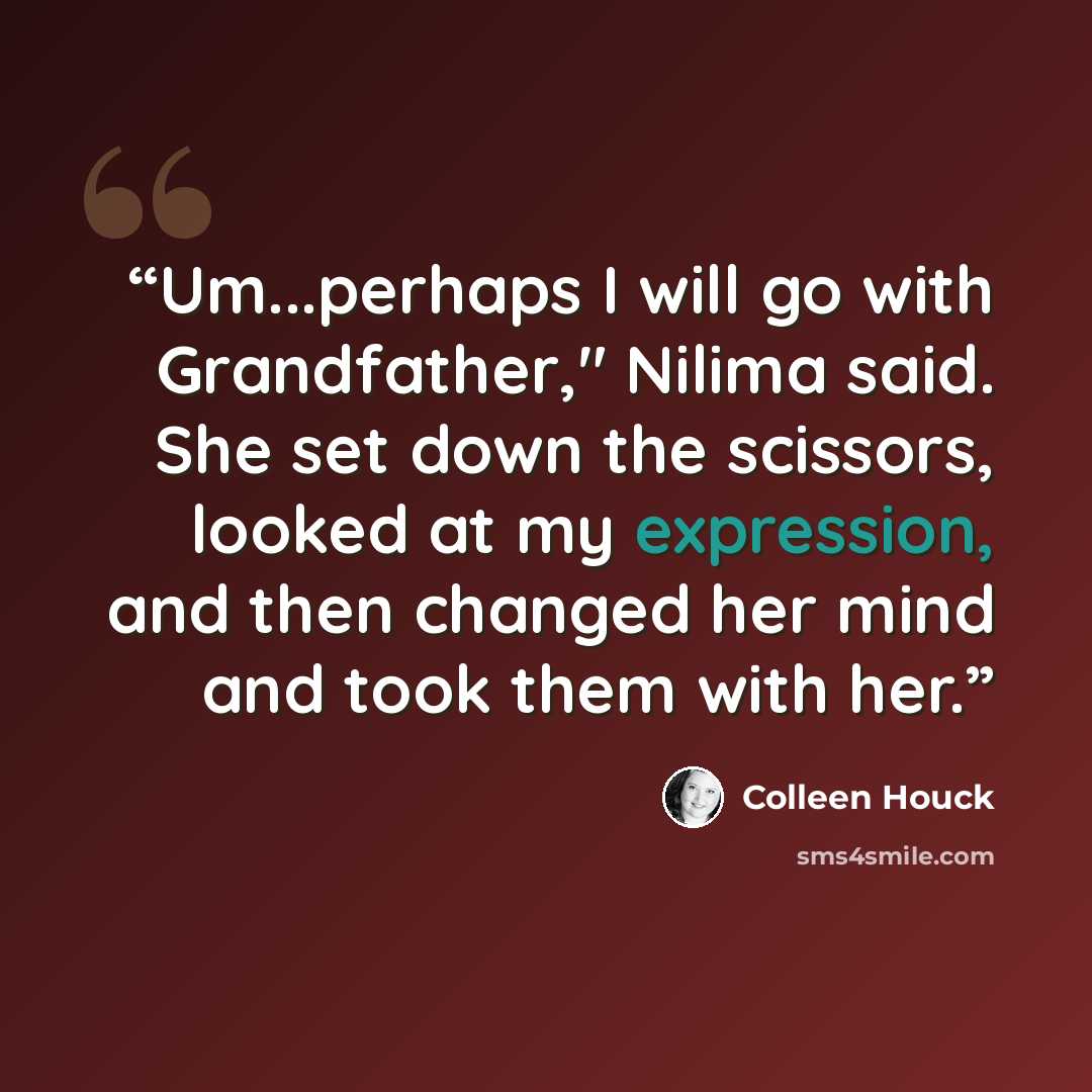 “Um...perhaps I will go with Grandfather," Nilima said. She set down the scissors, looked at my expression, and then changed her mind and took them with her.” quote by Colleen Houck