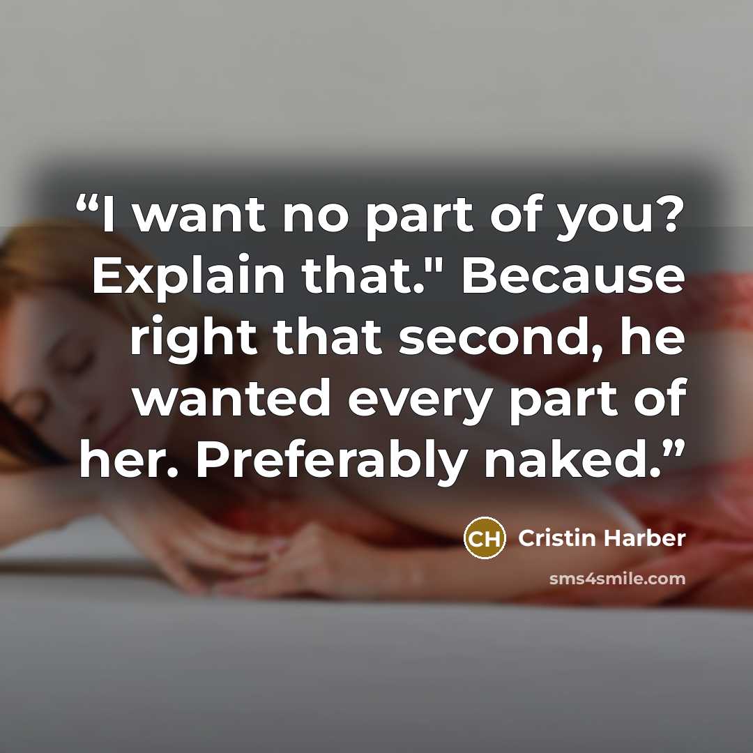 “I want no part of you? Explain that." Because right that second, he wanted every part of her. Preferably naked.” quote by Cristin Harber