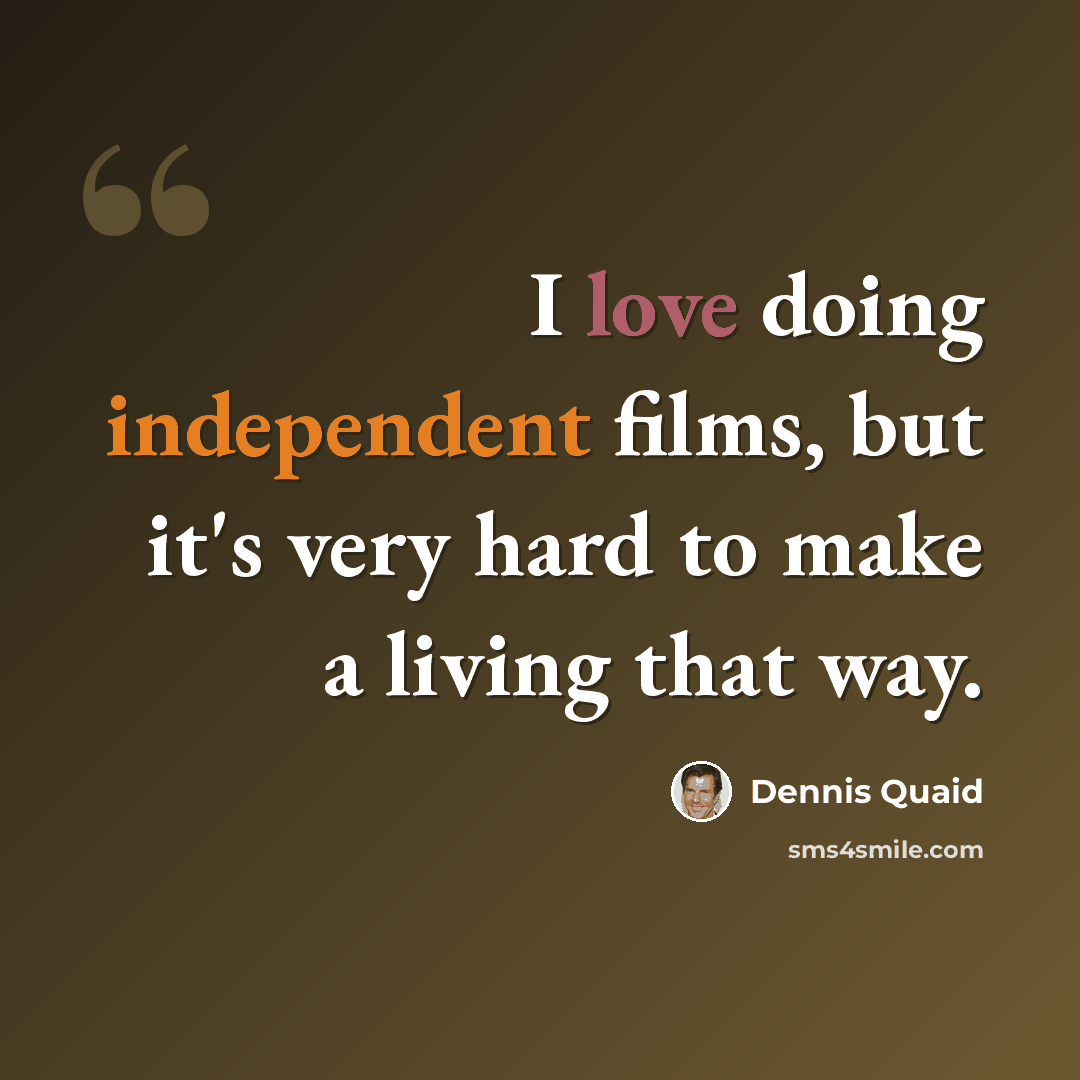 “I love doing independent films, but it's very hard to make a living that way.” quote by Dennis Quaid