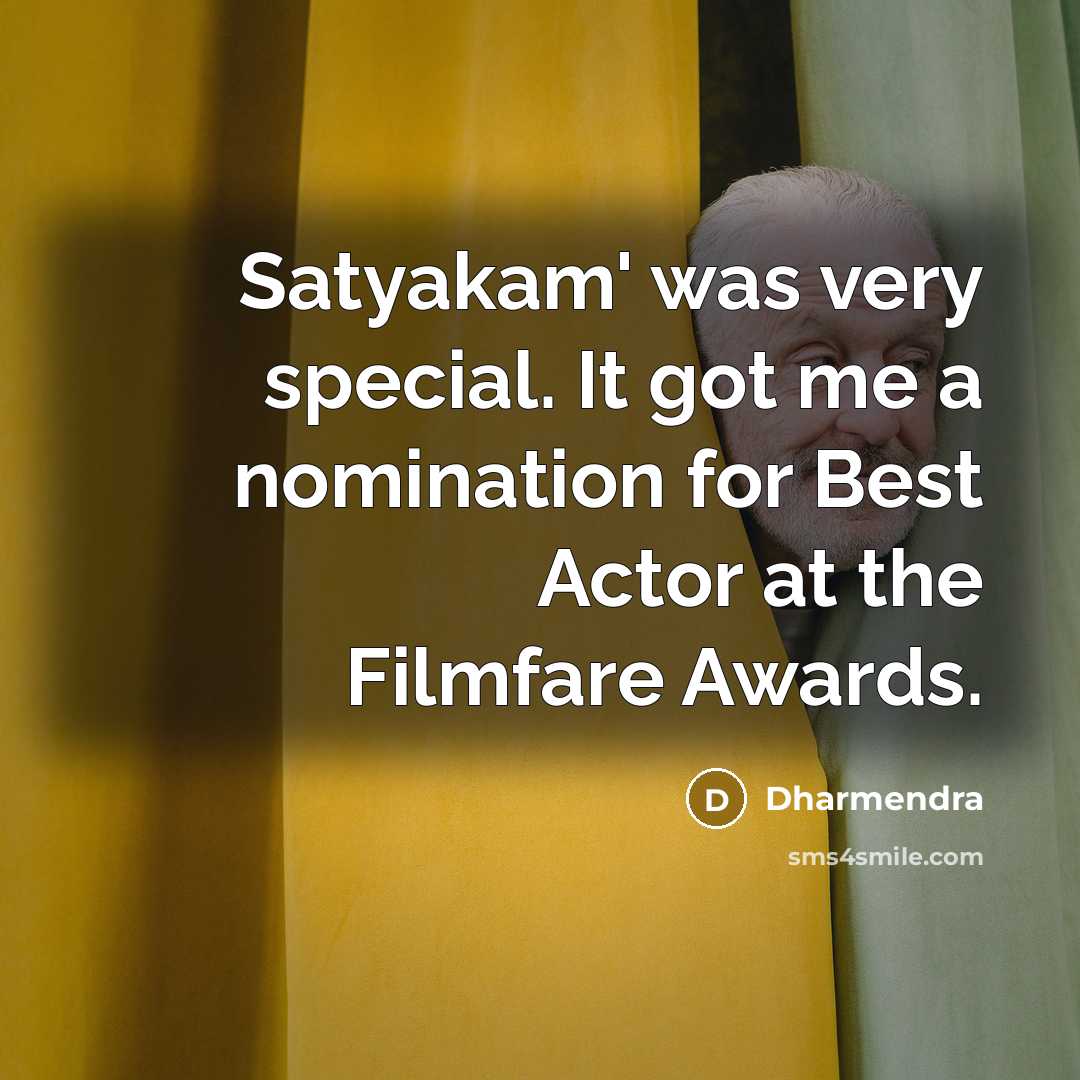 “Satyakam' was very special. It got me a nomination for Best Actor at the Filmfare Awards.” quote by Dharmendra