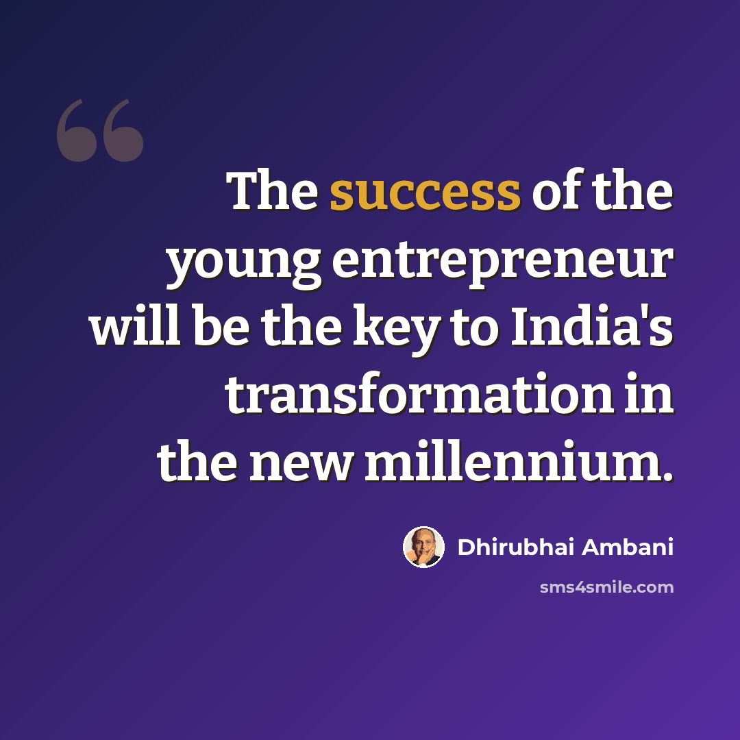 “The success of the young entrepreneur will be the key to India's transformation in the new millennium.” quote by Dhirubhai Ambani