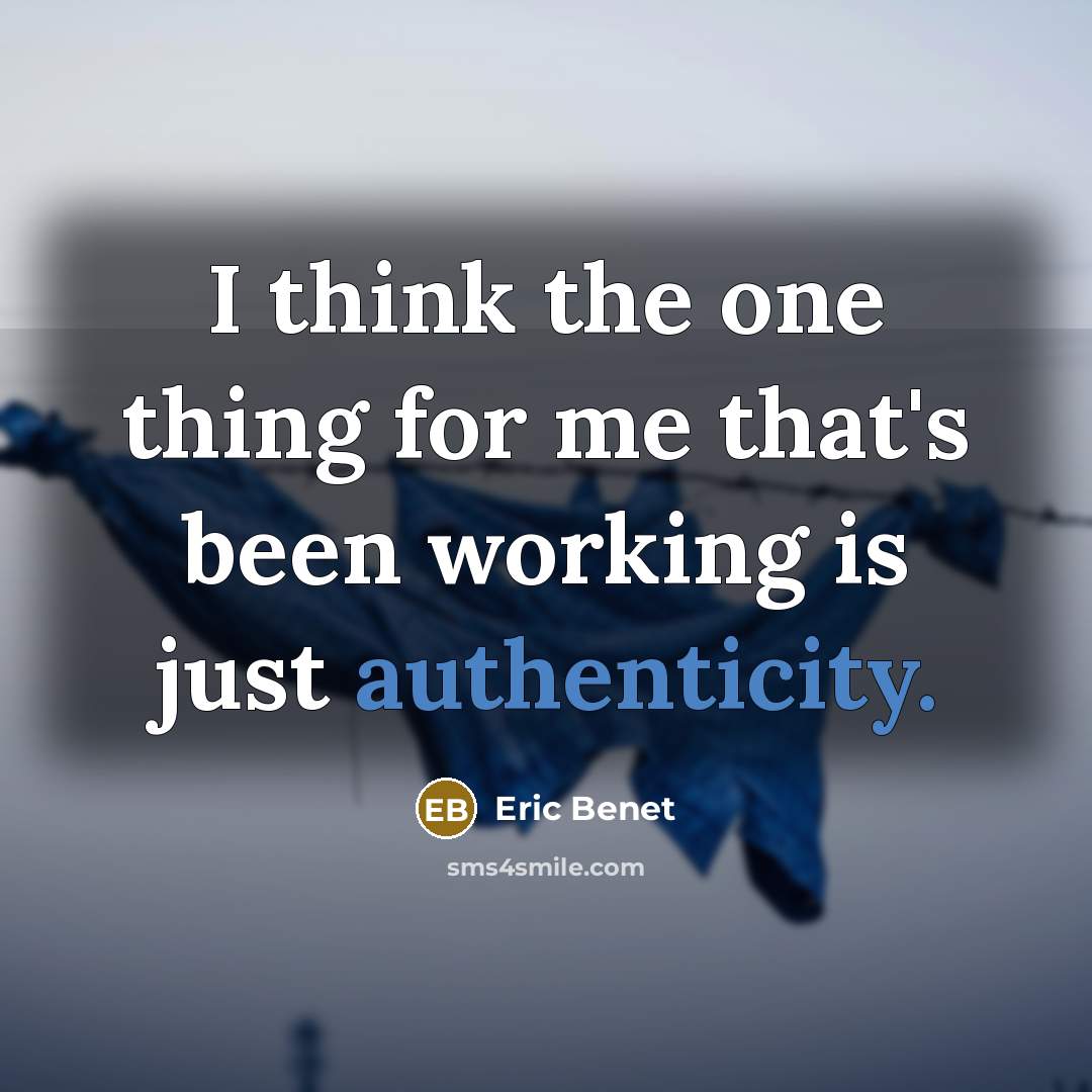 “I think the one thing for me that's been working is just authenticity.” quote by Eric Benet