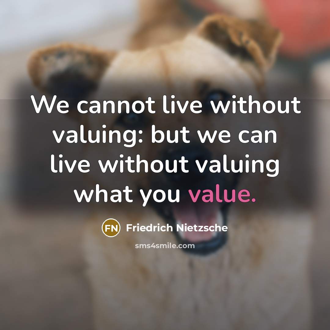 “We cannot live without valuing: but we can live without valuing what you value.” quote by Friedrich Nietzsche
