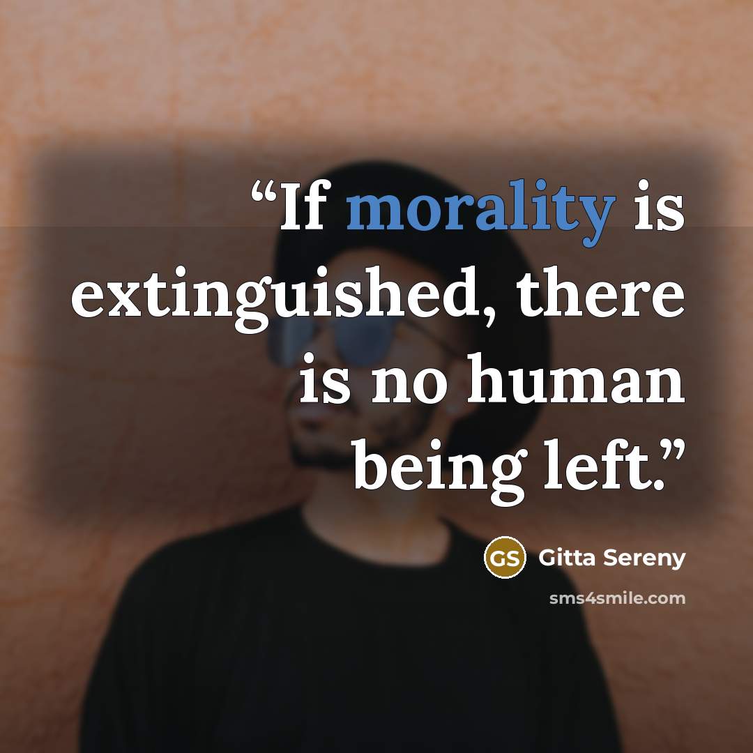 “If morality is extinguished, there is no human being left.” quote by Gitta Sereny