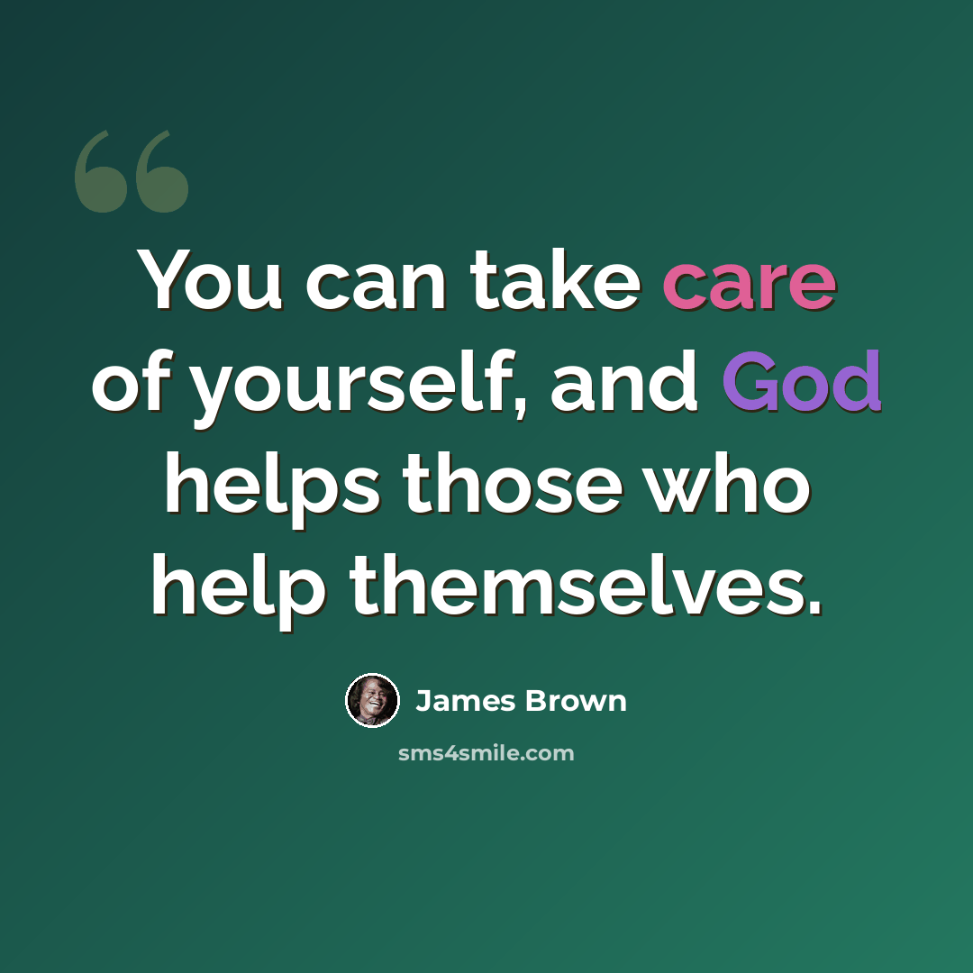 “You can take care of yourself, and God helps those who help themselves.” quote by James Brown