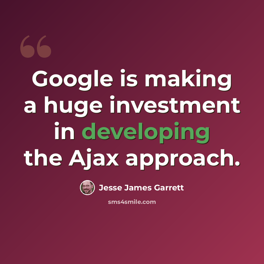 “Google is making a huge investment in developing the Ajax approach.” quote by Jesse James Garrett