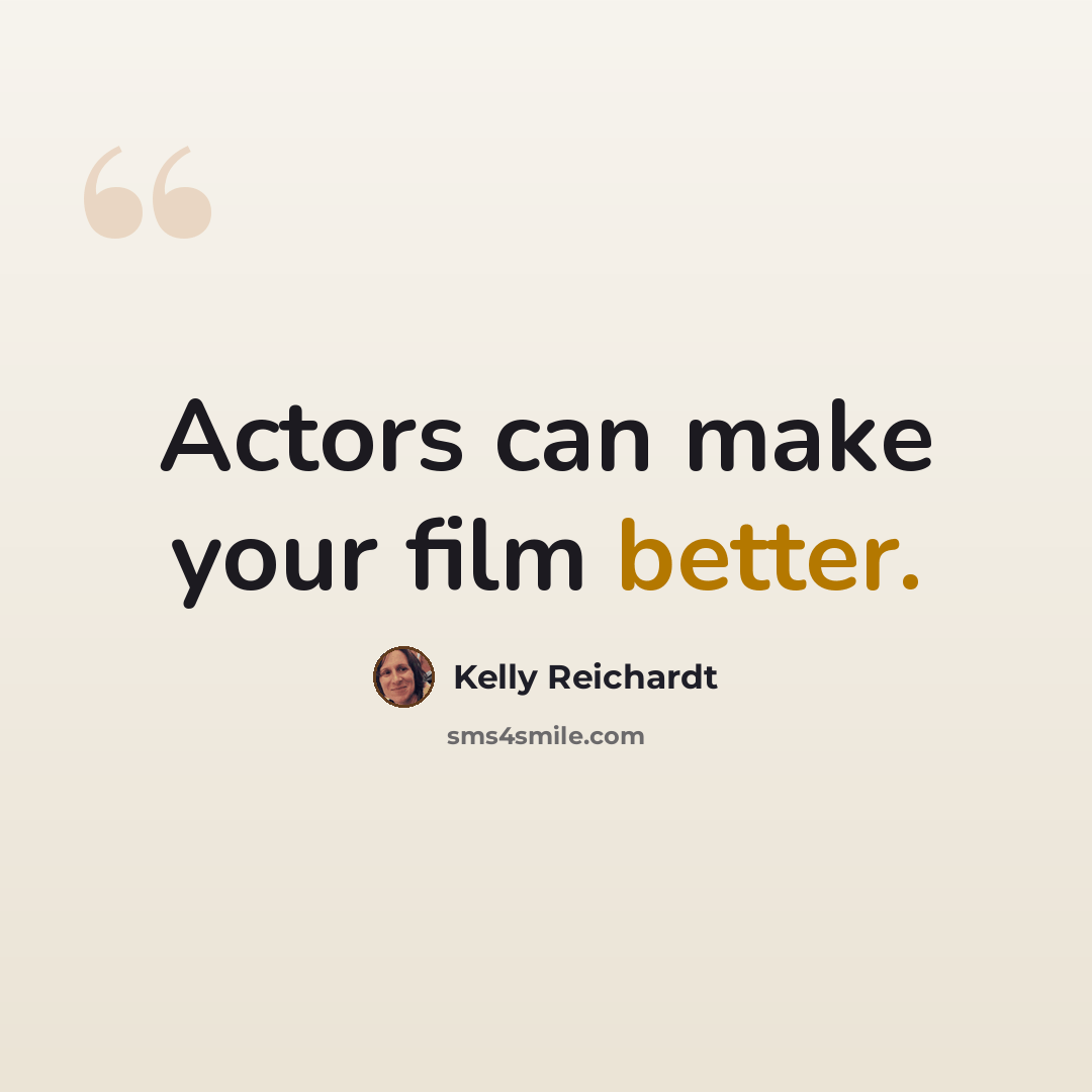 “Actors can make your film better.” quote by Kelly Reichardt