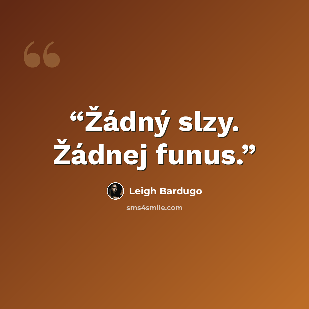 “Žádný slzy. Žádnej funus.” quote by Leigh Bardugo