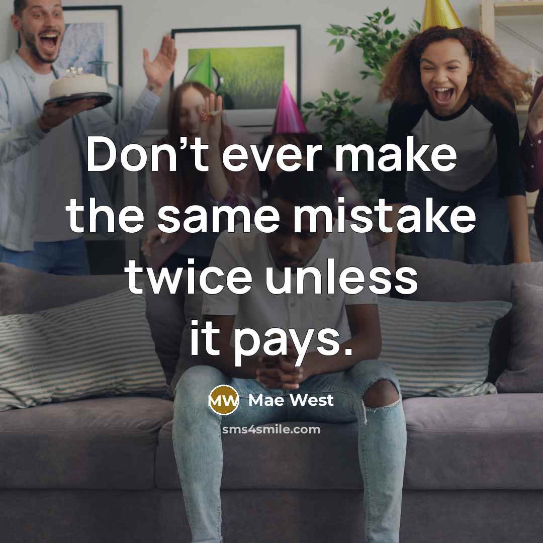 “Don't ever make the same mistake twice unless it pays.” quote by Mae West