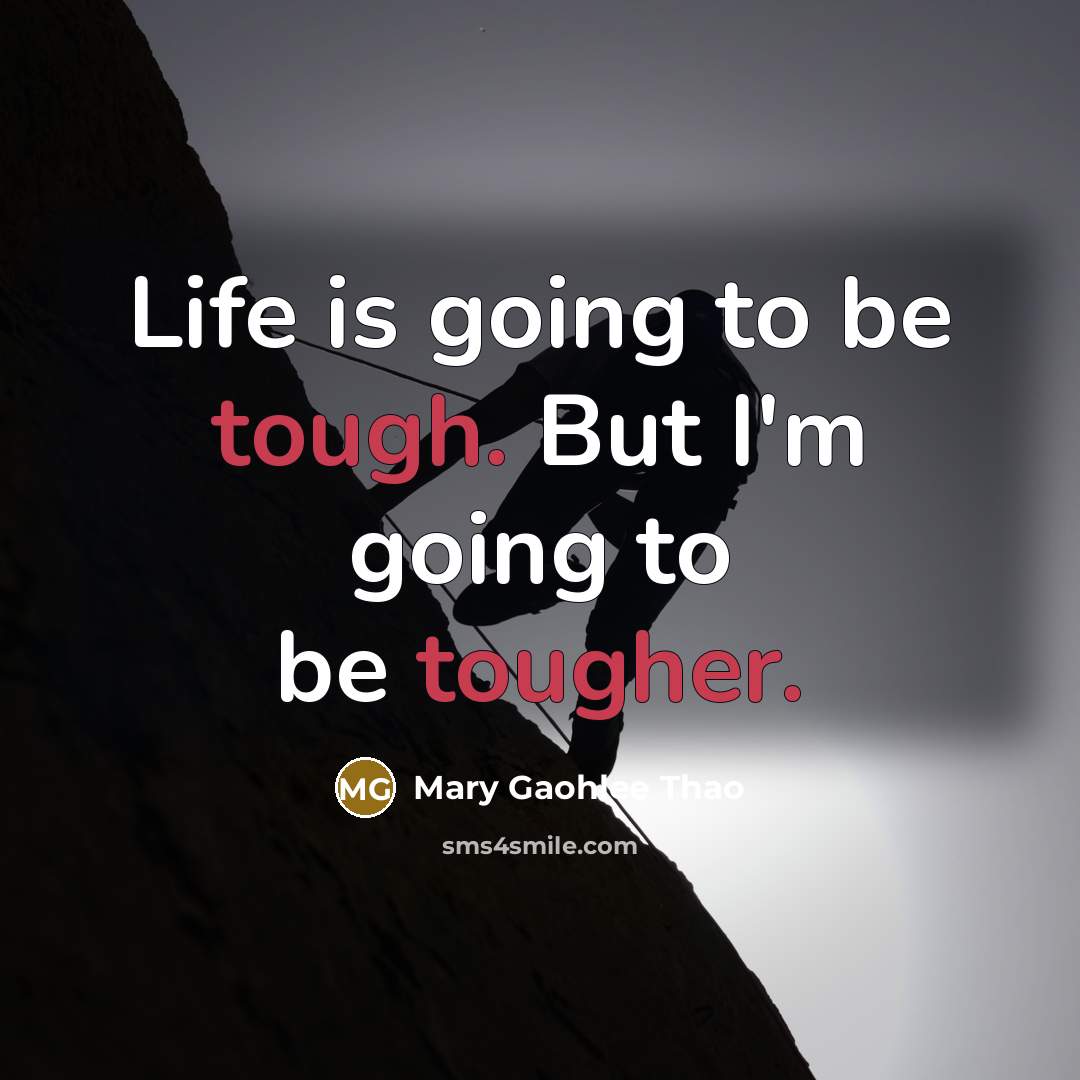 “Life is going to be tough. But I'm going to be tougher.” quote by Mary Gaohlee Thao