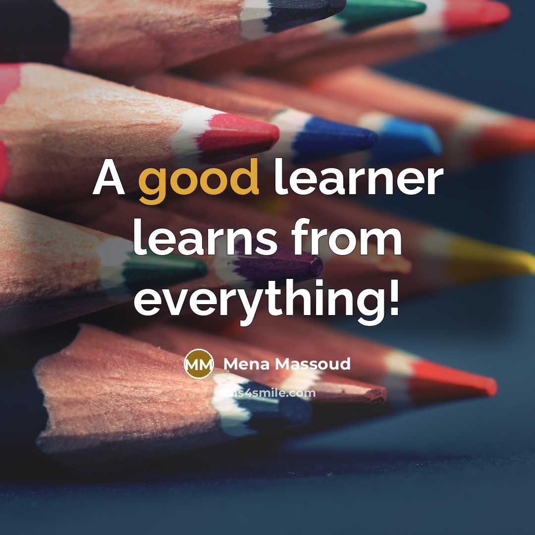 “A good learner learns from everything!” quote by Mena Massoud