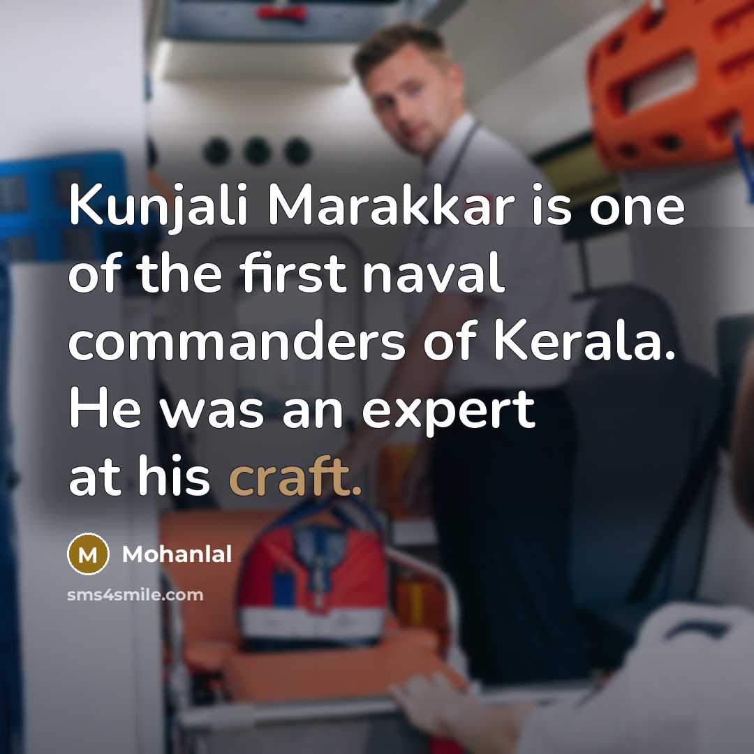 “Kunjali Marakkar is one of the first naval commanders of Kerala. He was an expert at his craft.” quote by Mohanlal