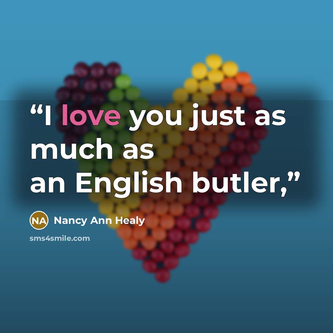 “I love you just as much as an English butler,” quote by Nancy Ann Healy