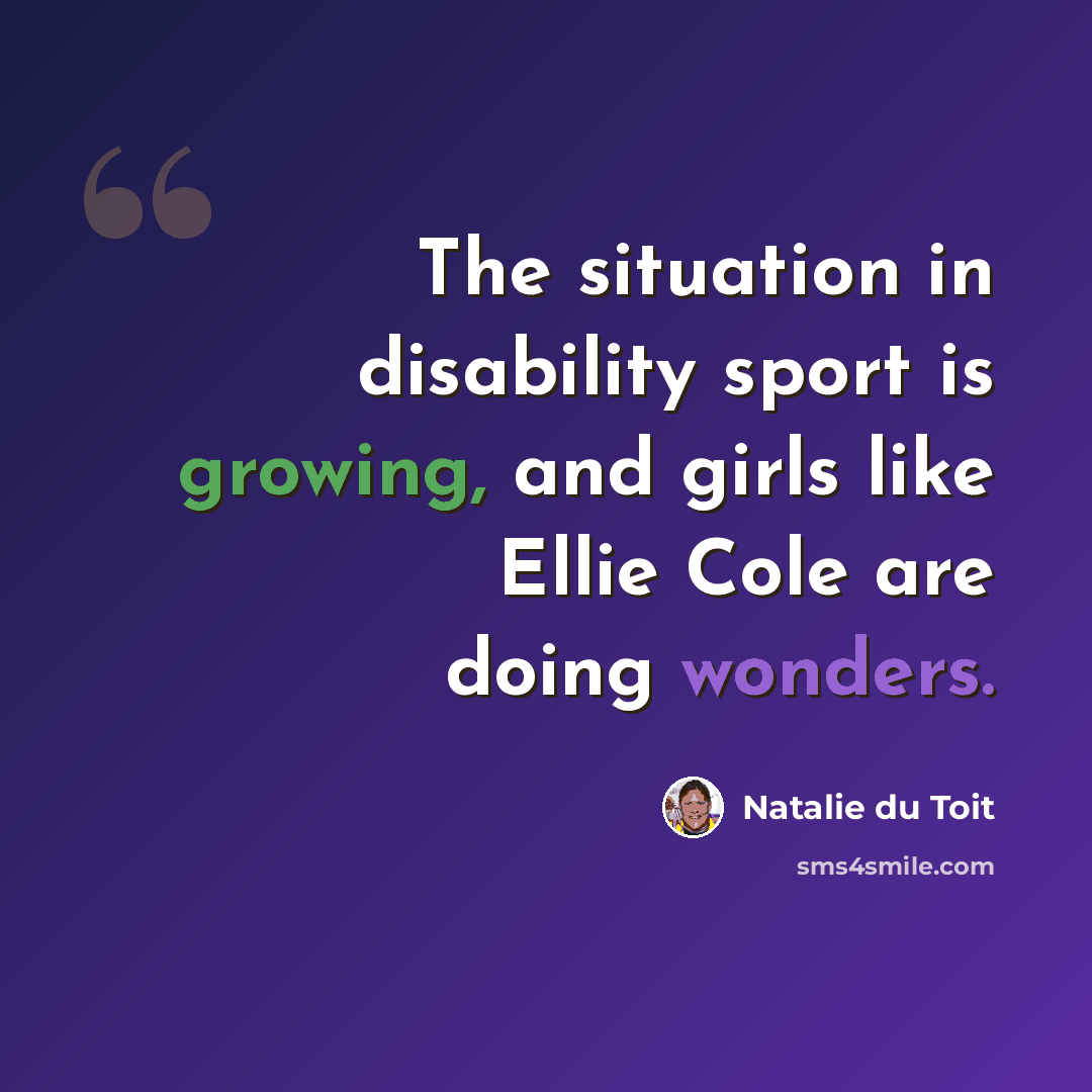 “The situation in disability sport is growing, and girls like Ellie Cole are doing wonders.” quote by Natalie du Toit