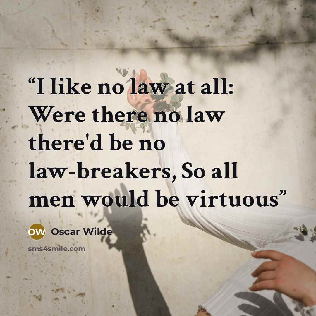 “I like no law at all: Were there no law there'd be no law-breakers, So all men would be virtuous” quote by Oscar Wilde