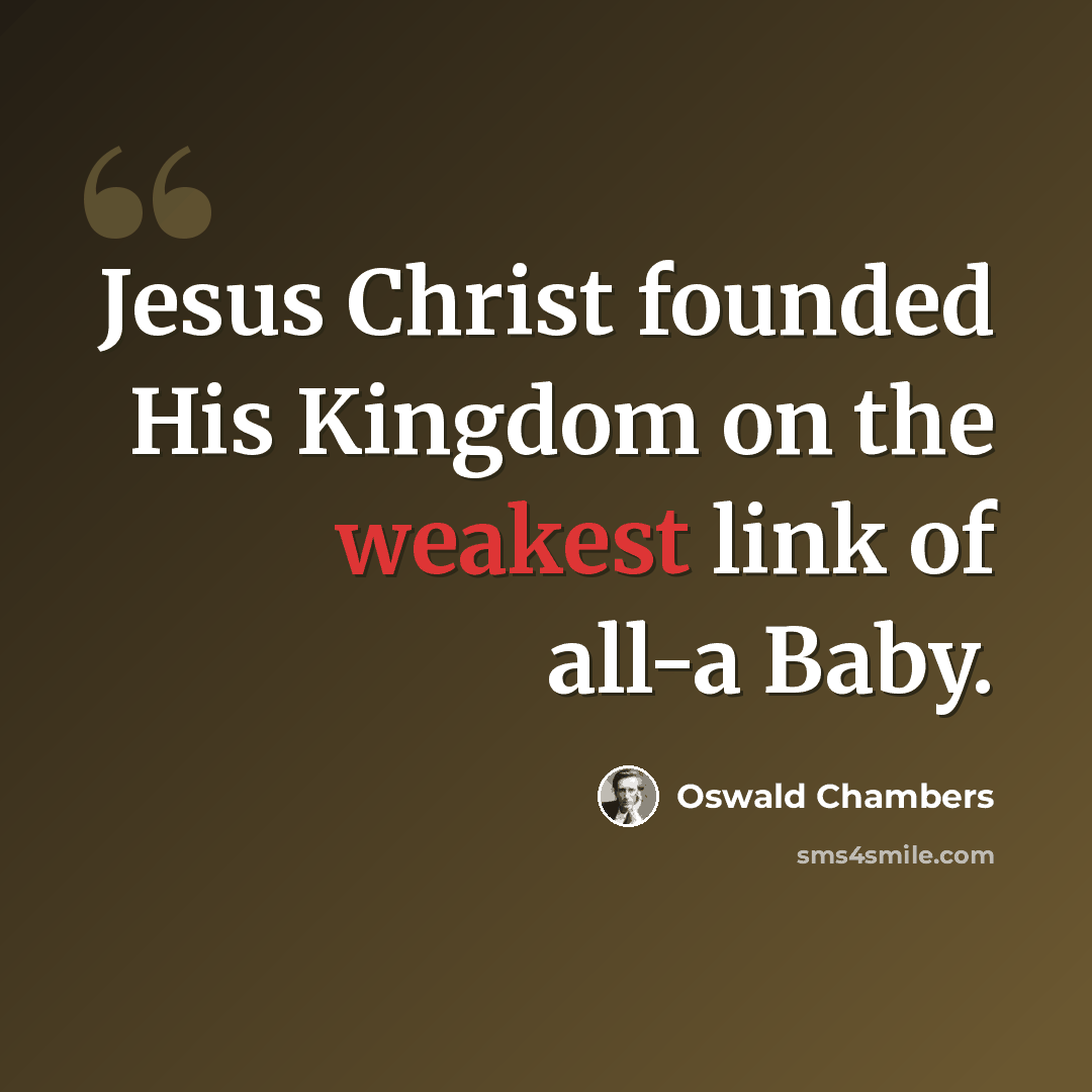 “Jesus Christ founded His Kingdom on the weakest link of all-a Baby.” quote by Oswald Chambers