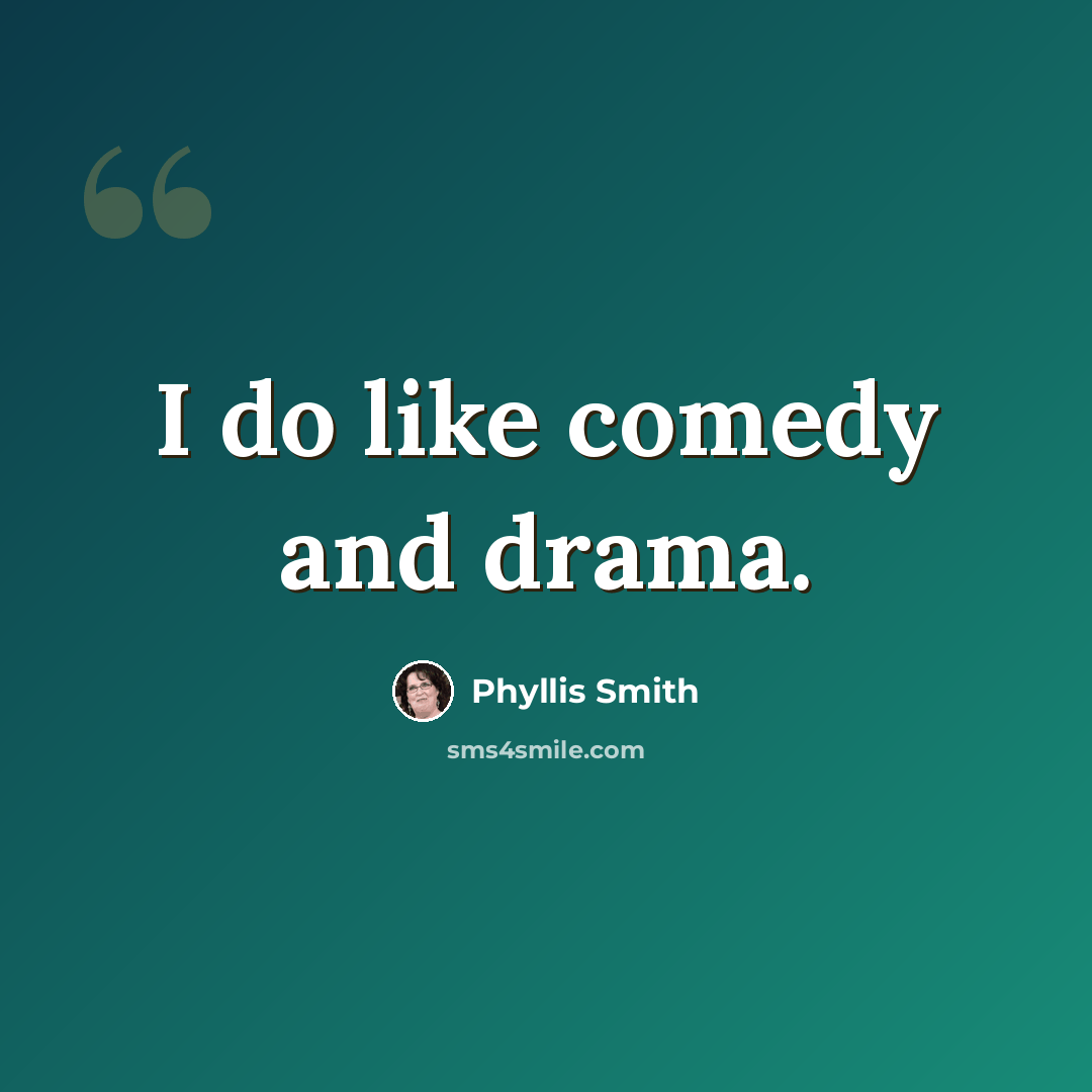 “I do like comedy and drama.” quote by Phyllis Smith
