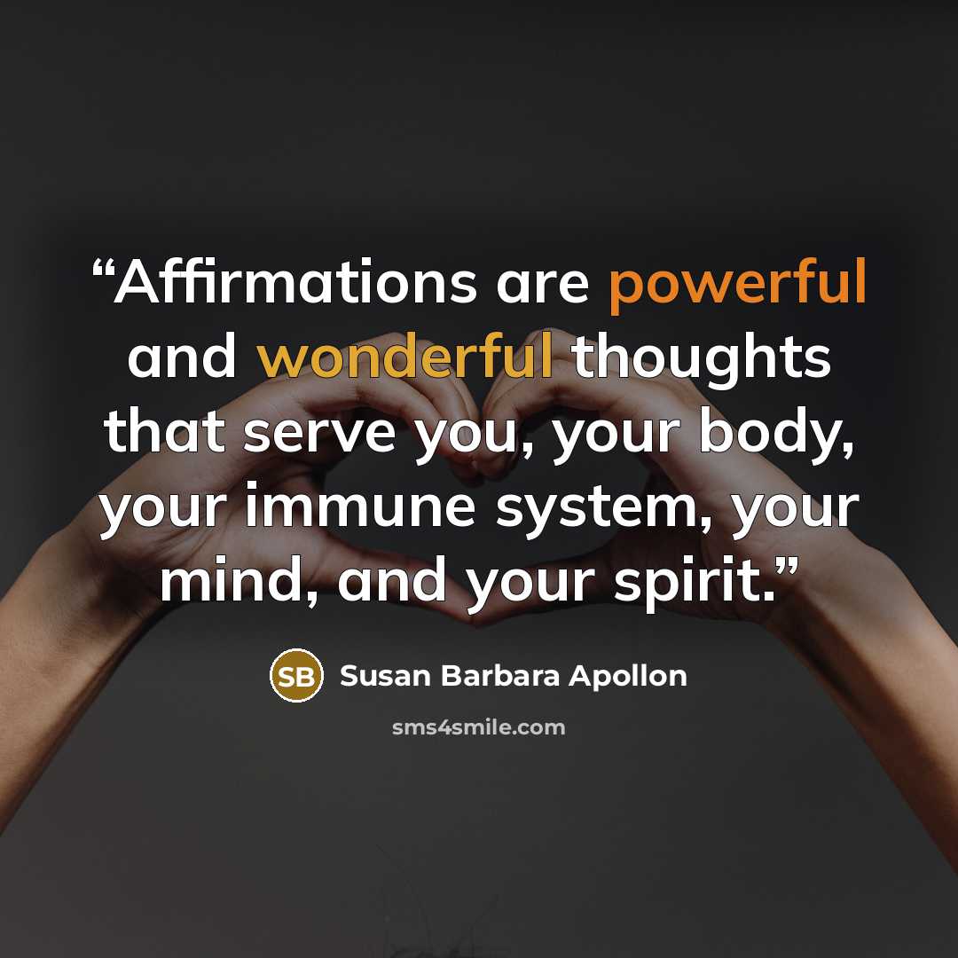 “Affirmations are powerful and wonderful thoughts that serve you, your body, your immune system, your mind, and your spirit.” quote by Susan Barbara Apollon