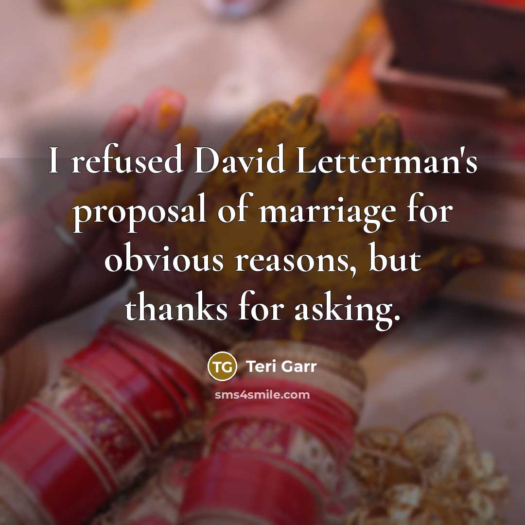 “I refused David Letterman's proposal of marriage for obvious reasons, but thanks for asking.” quote by Teri Garr
